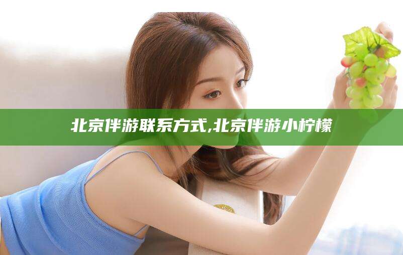 博罗北京伴游联系方式,北京伴游小柠檬