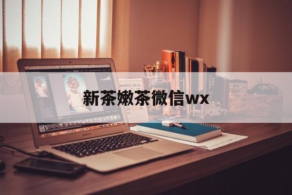 博罗包含新茶嫩茶微信wx的词条